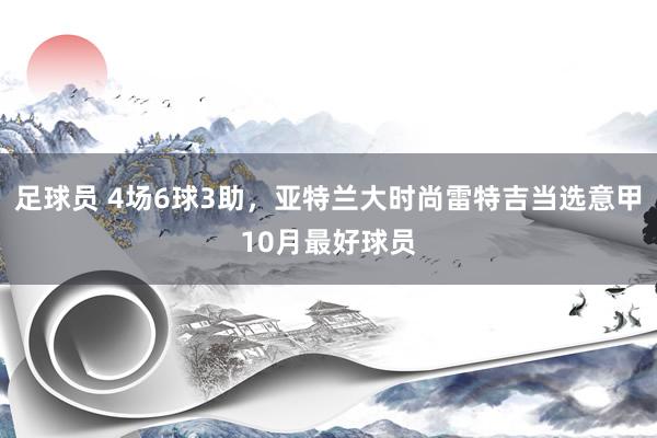 足球员 4场6球3助，亚特兰大时尚雷特吉当选意甲10月最好球员