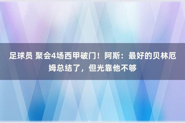 足球员 聚会4场西甲破门！阿斯：最好的贝林厄姆总结了，但光靠他不够