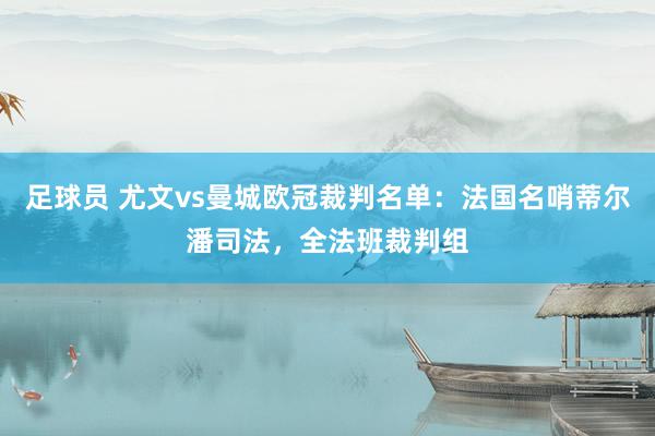 足球员 尤文vs曼城欧冠裁判名单：法国名哨蒂尔潘司法，全法班裁判组