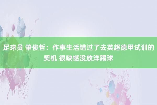 足球员 肇俊哲：作事生活错过了去英超德甲试训的契机 很缺憾没放洋踢球