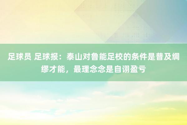 足球员 足球报：泰山对鲁能足校的条件是普及绸缪才能，最理念念是自诩盈亏