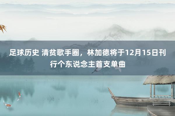 足球历史 清贫歌手圈，林加德将于12月15日刊行个东说念主首支单曲