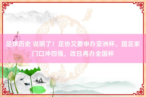 足球历史 说明了！足协又要申办亚洲杯，国足家门口冲四强，改日再办全国杯